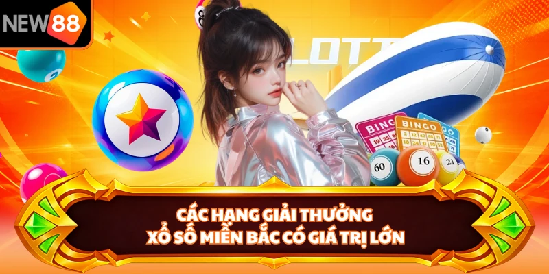 Các hạng giải thưởng xổ số miền Bắc có giá trị lớn