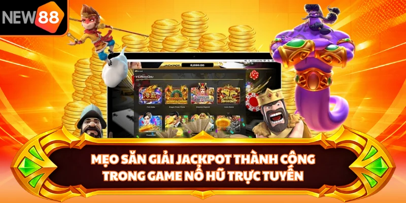 Mẹo săn giải Jackpot thành công trong game nổ hũ trực tuyến